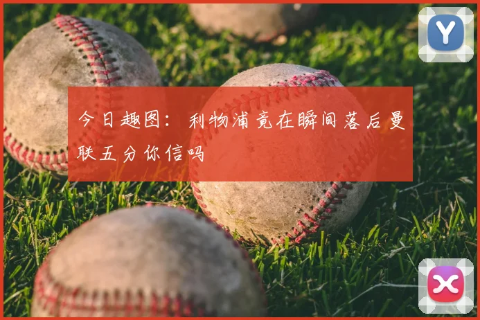 今日趣图：利物浦竟在瞬间落后曼联五分你信吗