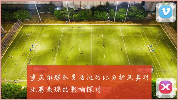 重庆排球队灵活性对比分析及其对比赛表现的影响探讨