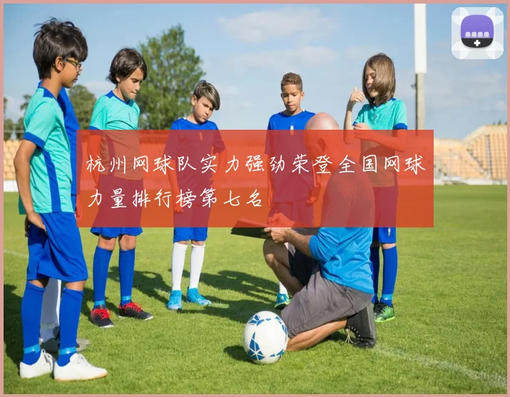 杭州网球队实力强劲荣登全国网球力量排行榜第七名