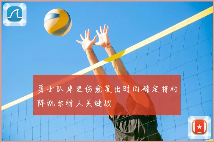 勇士队库里伤愈复出时间确定将对阵凯尔特人关键战