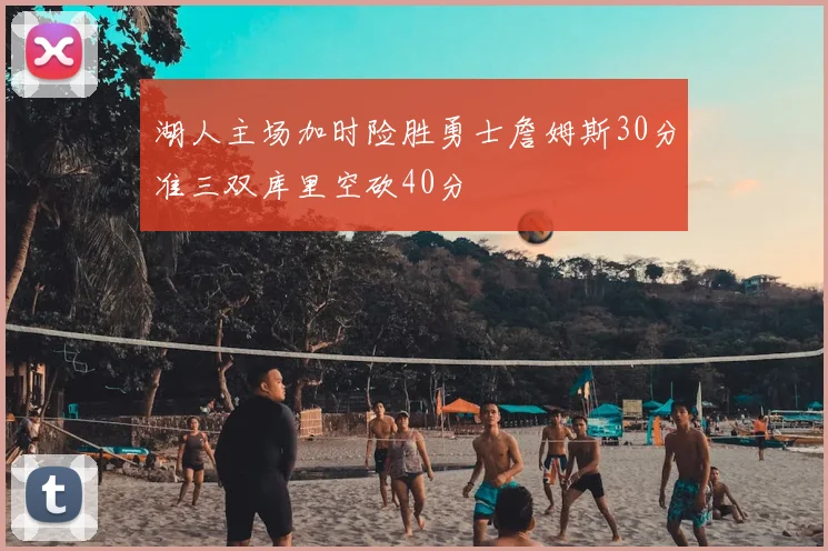 湖人主场加时险胜勇士詹姆斯30分准三双库里空砍40分