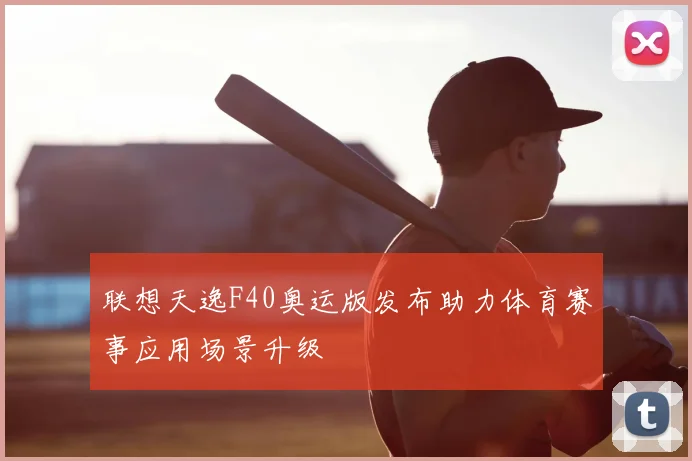 联想天逸F40奥运版发布助力体育赛事应用场景升级