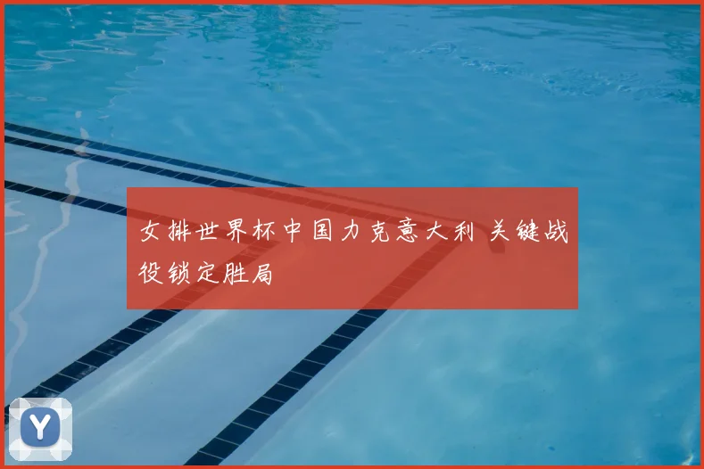 女排世界杯中国力克意大利 关键战役锁定胜局