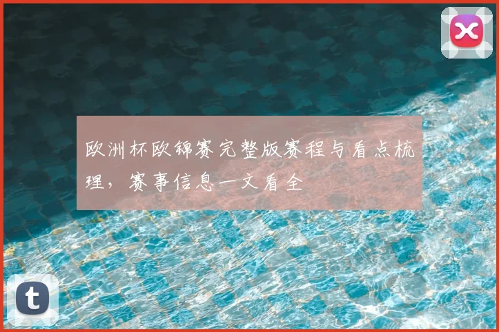 欧洲杯欧锦赛完整版赛程与看点梳理,赛事信息一文看全