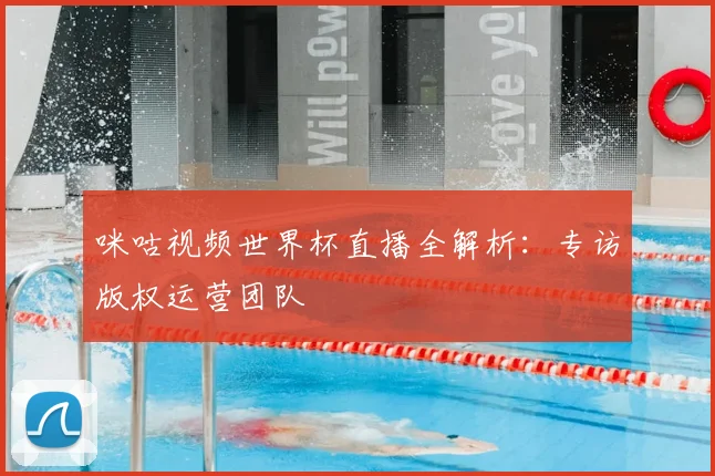 咪咕视频世界杯直播全解析:专访版权运营团队