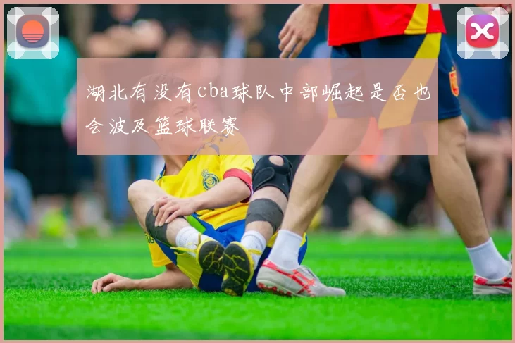 湖北有没有cba球队中部崛起是否也会波及篮球联赛