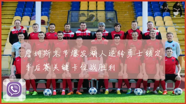 詹姆斯末节爆发湖人逆转勇士锁定季后赛关键卡位战胜利