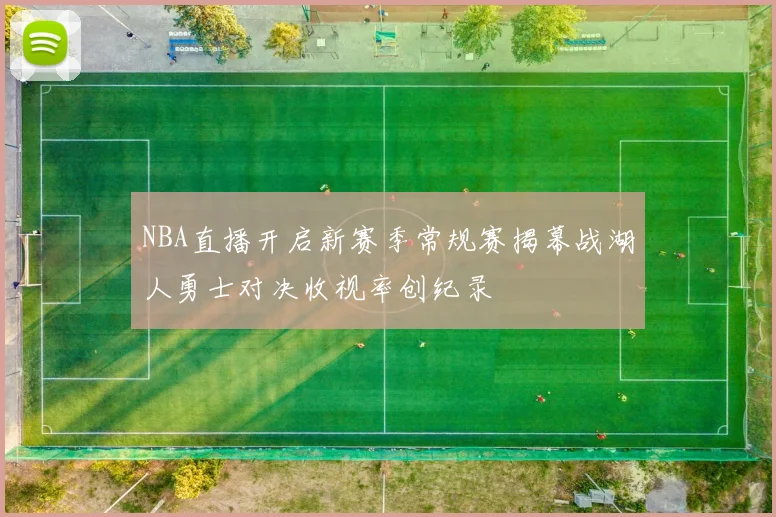 NBA直播开启新赛季常规赛揭幕战湖人勇士对决收视率创纪录