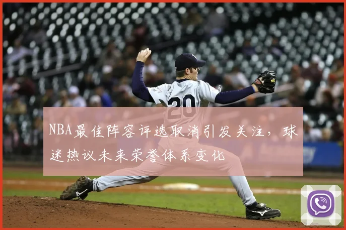 NBA最佳阵容评选取消引发关注,球迷热议未来荣誉体系变化