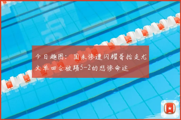 今日趣图:国米惨遭闪耀哥抬走尤文单回合被踢5-2的悲惨命运
