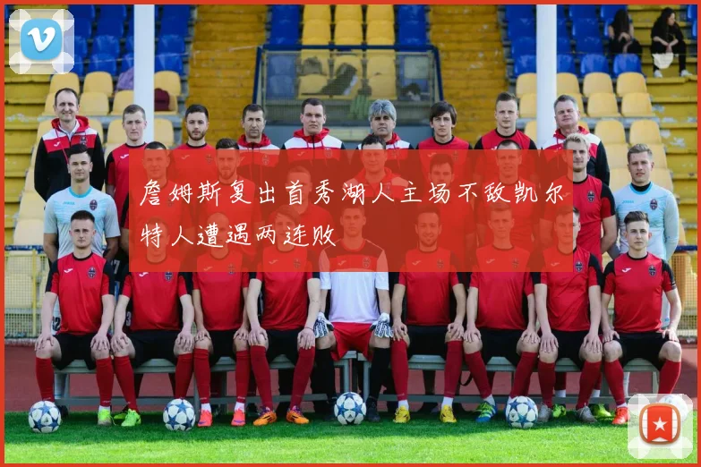 詹姆斯复出首秀湖人主场不敌凯尔特人遭遇两连败