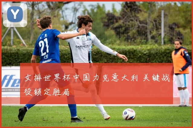 女排世界杯中国力克意大利 关键战役锁定胜局