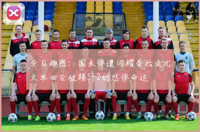 今日趣图：国米惨遭闪耀哥抬走尤文单回合被踢5-2的悲惨命运