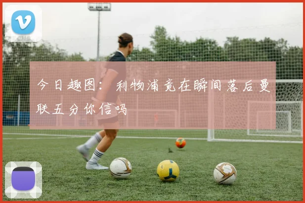 今日趣图:利物浦竟在瞬间落后曼联五分你信吗