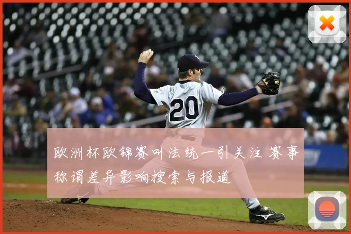 欧洲杯欧锦赛叫法统一引关注 赛事称谓差异影响搜索与报道