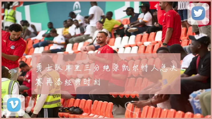 勇士队库里三分绝杀凯尔特人总决赛再添经典时刻