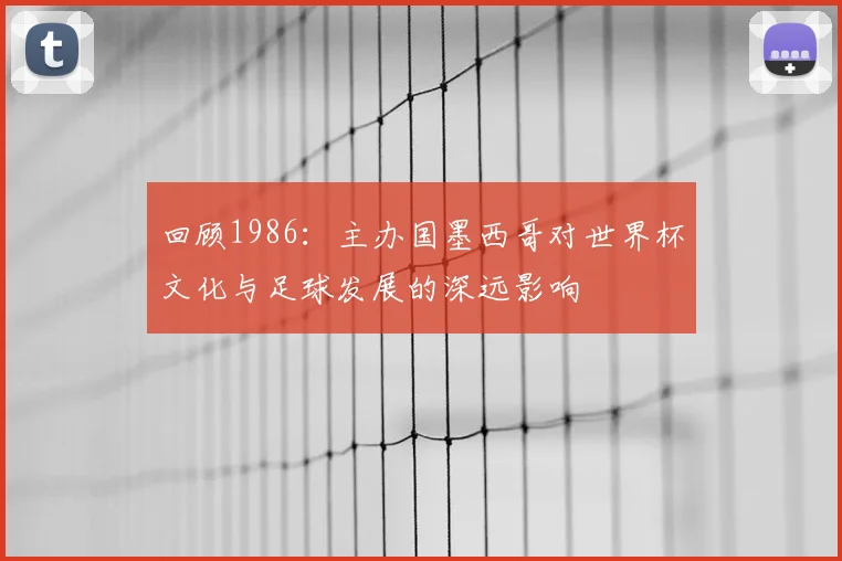 回顾1986：主办国墨西哥对世界杯文化与足球发展的深远影响